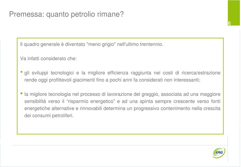 giacimenti fino a pochi anni fa considerati non interessanti; la migliore tecnologia nel processo di lavorazione del greggio, associata ad una