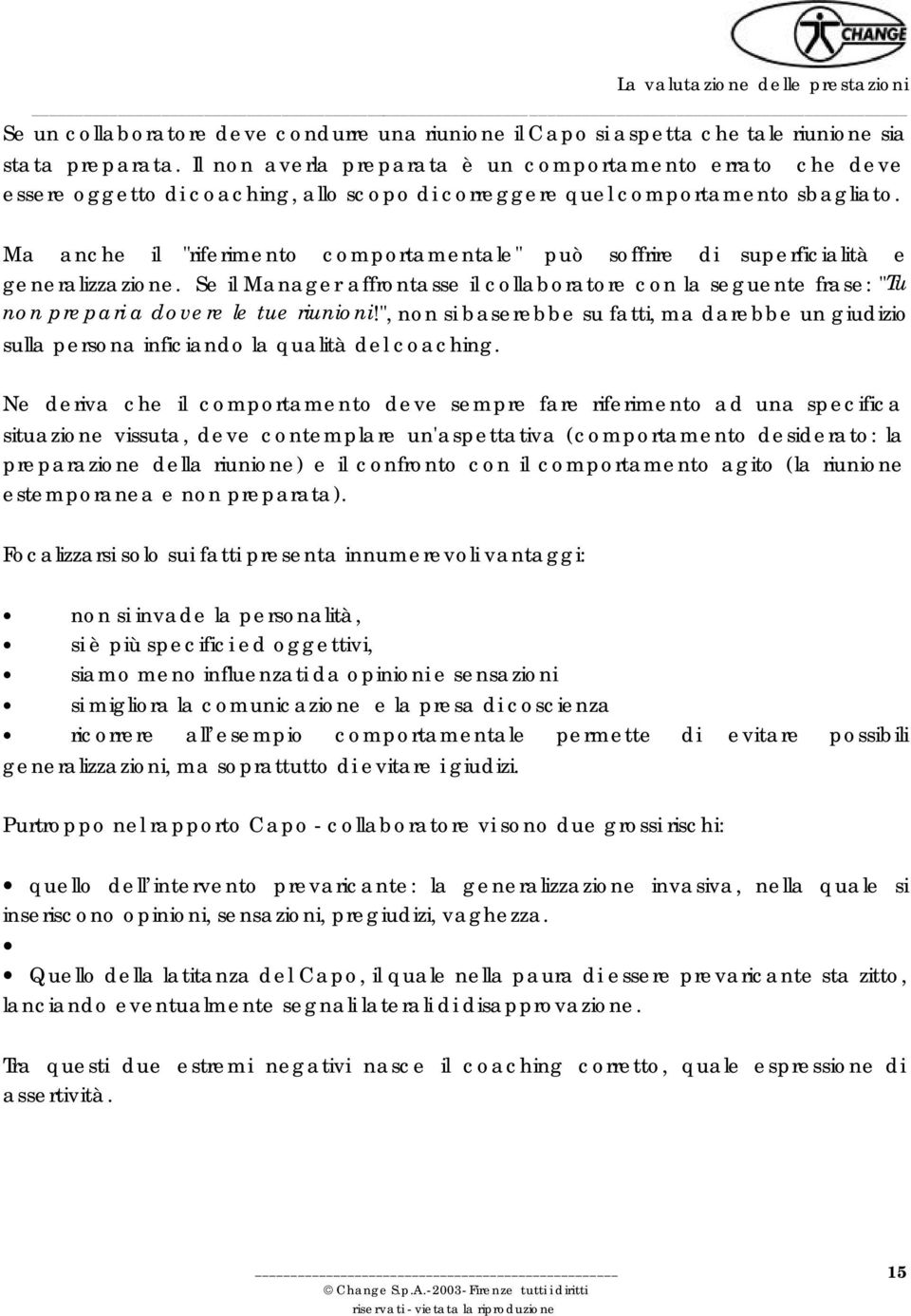 Ma anche il "riferimento comportamentale" può soffrire di superficialità e generalizzazione. Se il Manager affrontasse il collaboratore con la seguente frase: "Tu non prepari a dovere le tue riunioni!