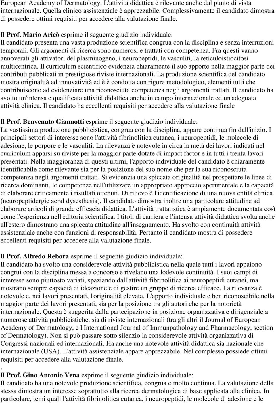 Mario Aricò esprime il seguente giudizio individuale: Il candidato presenta una vasta produzione scientifica congrua con la disciplina e senza interruzioni temporali.