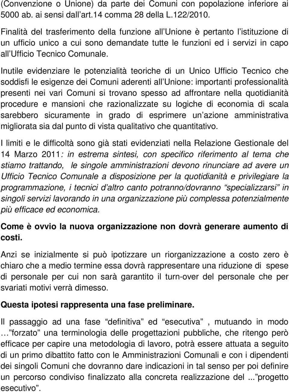 Inutile evidenziare le potenzialità teoriche di un Unico Ufficio Tecnico che soddisfi le esigenze dei Comuni aderenti all Unione: importanti professionalità presenti nei vari Comuni si trovano spesso