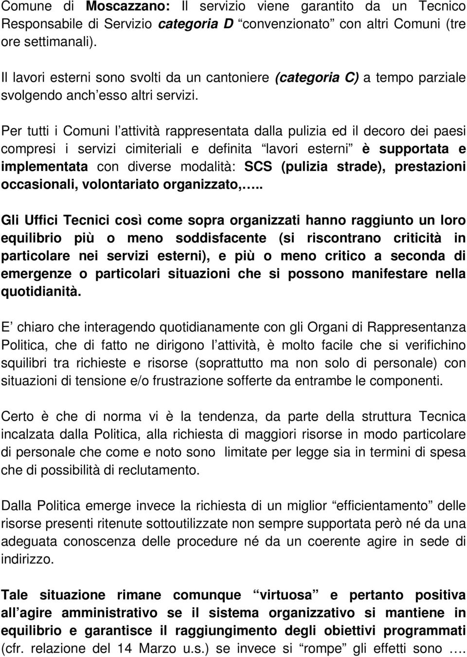 Per tutti i Comuni l attività rappresentata dalla pulizia ed il decoro dei paesi compresi i servizi cimiteriali e definita lavori esterni è supportata e implementata con diverse modalità: SCS