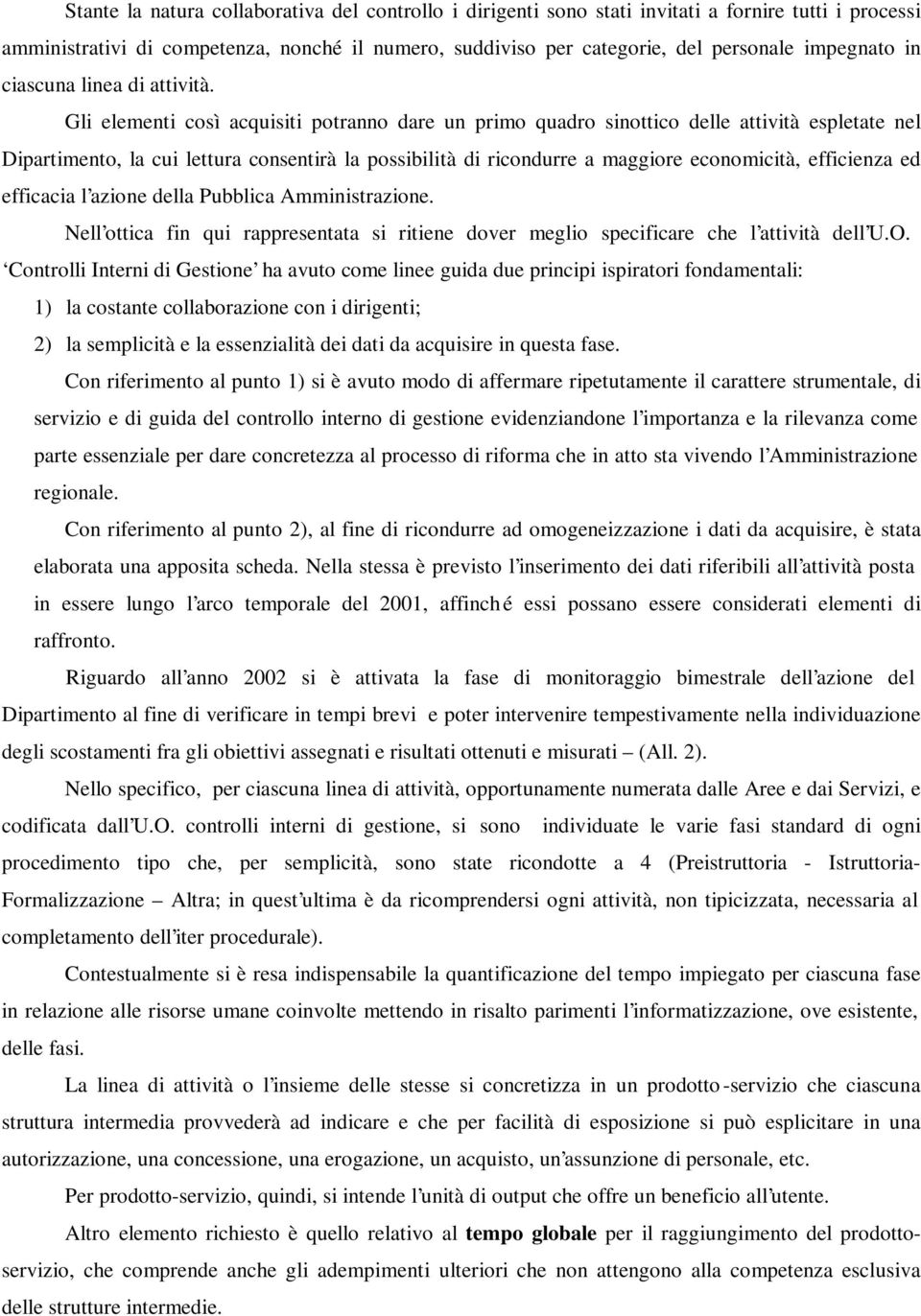 Gli elementi così acquisiti potranno dare un primo quadro sinottico delle attività espletate nel Dipartimento, la cui lettura consentirà la possibilità di ricondurre a maggiore economicità,