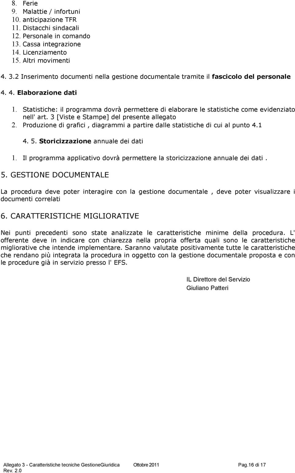 Statistiche: il programma dovrà permettere di elaborare le statistiche come evidenziato nell' art. 3 [Viste e Stampe] del presente allegato 2.