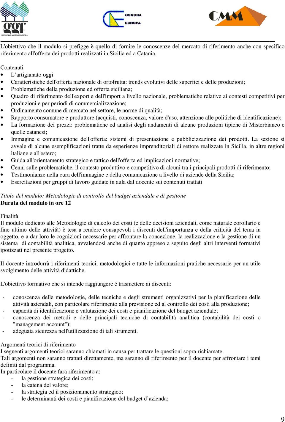 riferimento dell'export e dell'import a livello nazionale, problematiche relative ai contesti competitivi per produzioni e per periodi di commercializzazione; Ordinamento comune di mercato nel