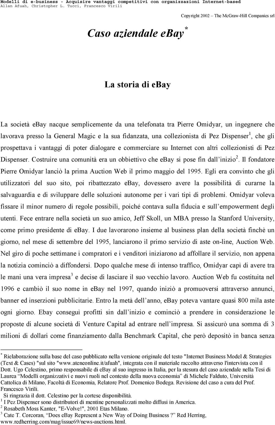 Costruire una comunità era un obbiettivo che ebay si pose fin dall inizio 2. Il fondatore Pierre Omidyar lanciò la prima Auction Web il primo maggio del 1995.