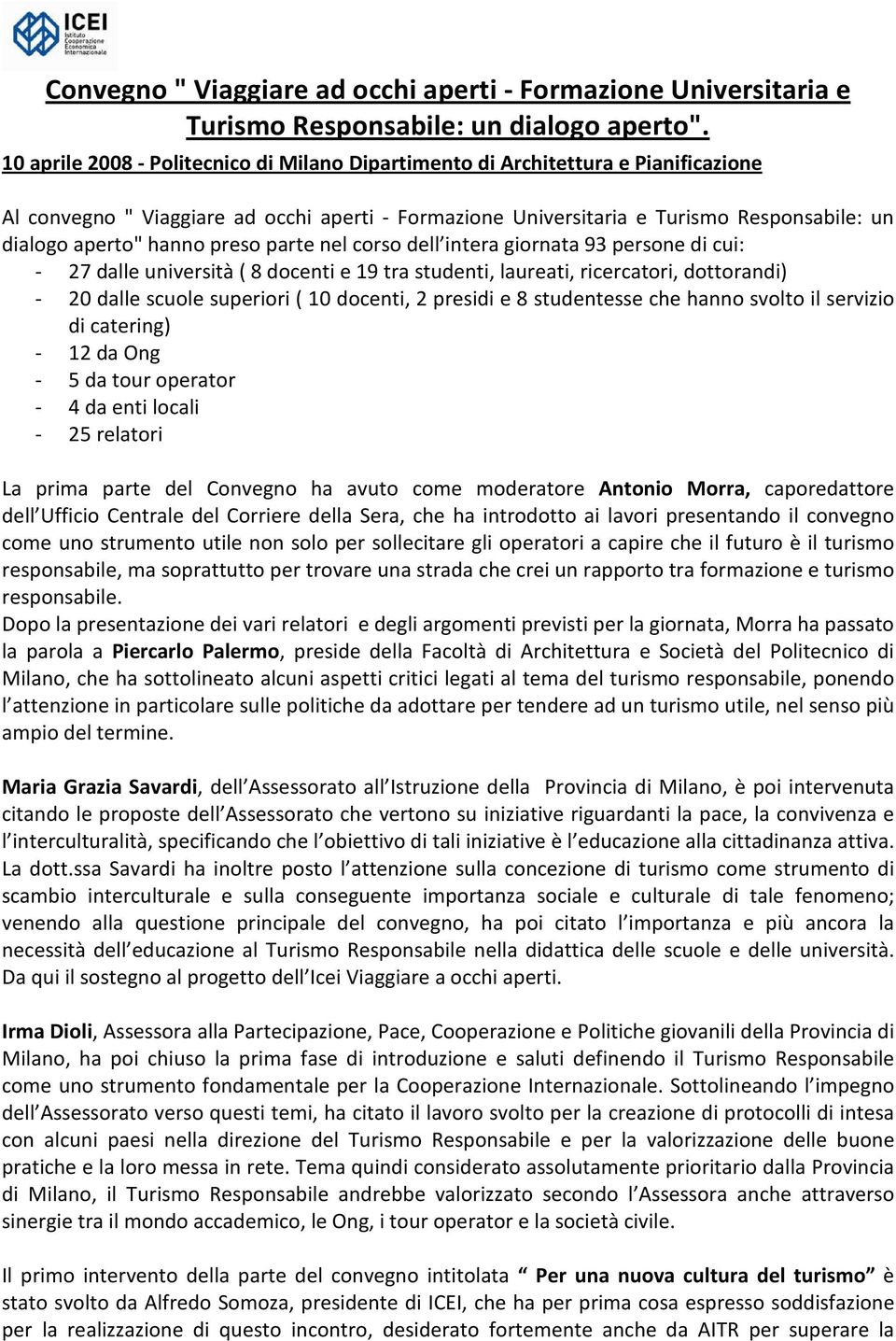 hanno preso parte nel corso dell intera giornata 93 persone di cui: - 27 dalle università ( 8 docenti e 19 tra studenti, laureati, ricercatori, dottorandi) - 20 dalle scuole superiori ( 10 docenti, 2