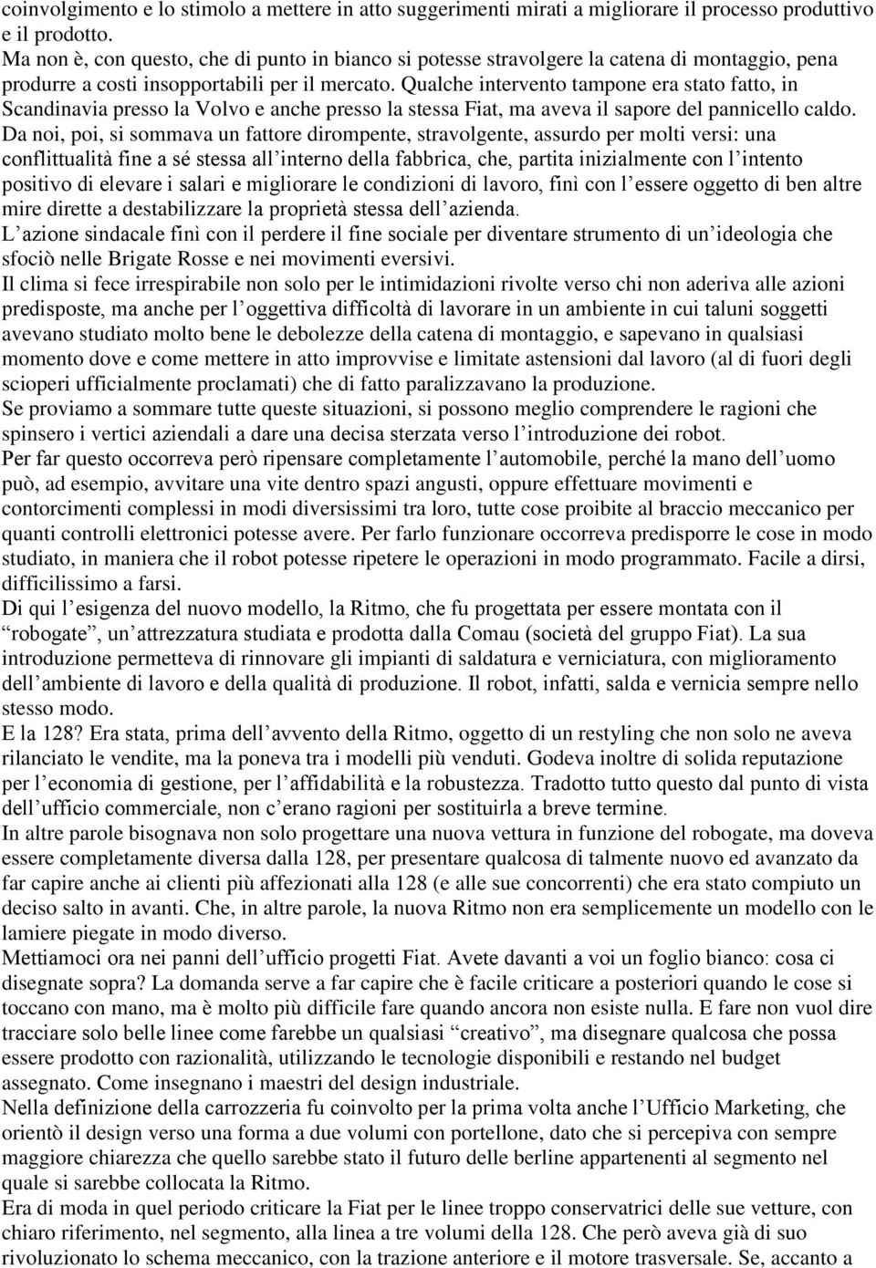 Qualche intervento tampone era stato fatto, in Scandinavia presso la Volvo e anche presso la stessa Fiat, ma aveva il sapore del pannicello caldo.