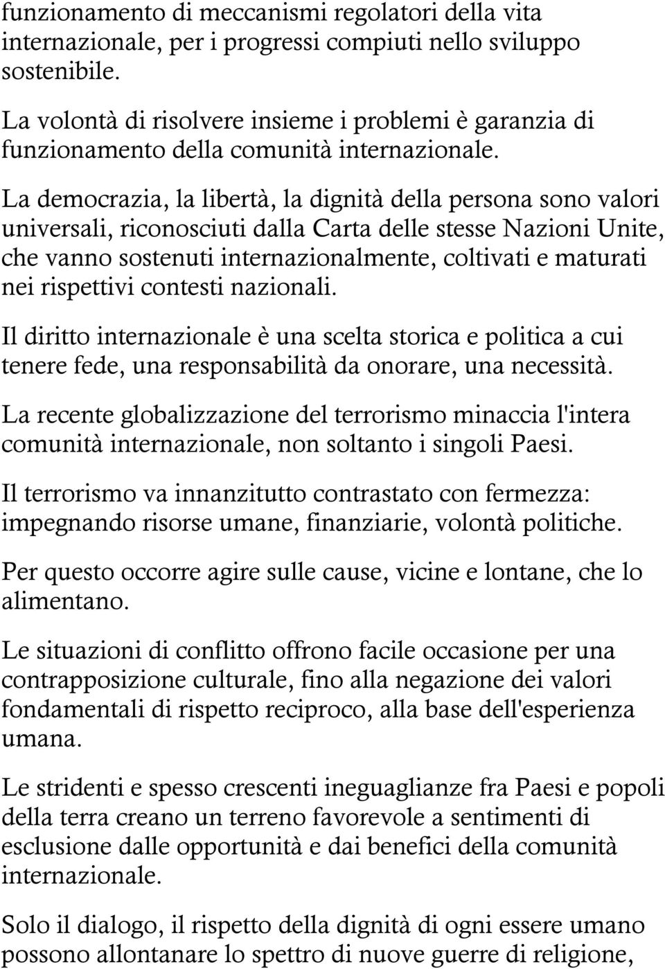 La democrazia, la libertà, la dignità della persona sono valori universali, riconosciuti dalla Carta delle stesse Nazioni Unite, che vanno sostenuti internazionalmente, coltivati e maturati nei