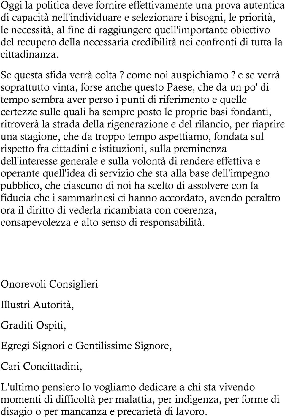 e se verrà soprattutto vinta, forse anche questo Paese, che da un po' di tempo sembra aver perso i punti di riferimento e quelle certezze sulle quali ha sempre posto le proprie basi fondanti,