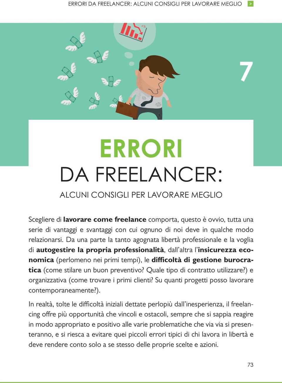 Da una parte la tanto agognata libertà professionale e la voglia di autogestire la propria professionalità, dall altra l insicurezza economica (perlomeno nei primi tempi), le difficoltà di gestione