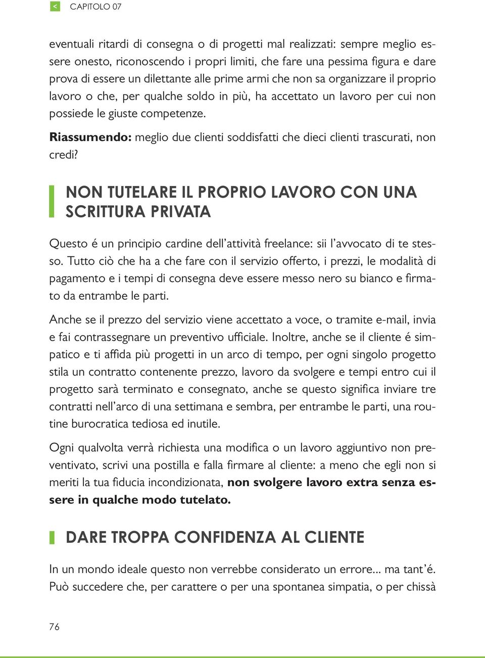 Riassumendo: meglio due clienti soddisfatti che dieci clienti trascurati, non credi?