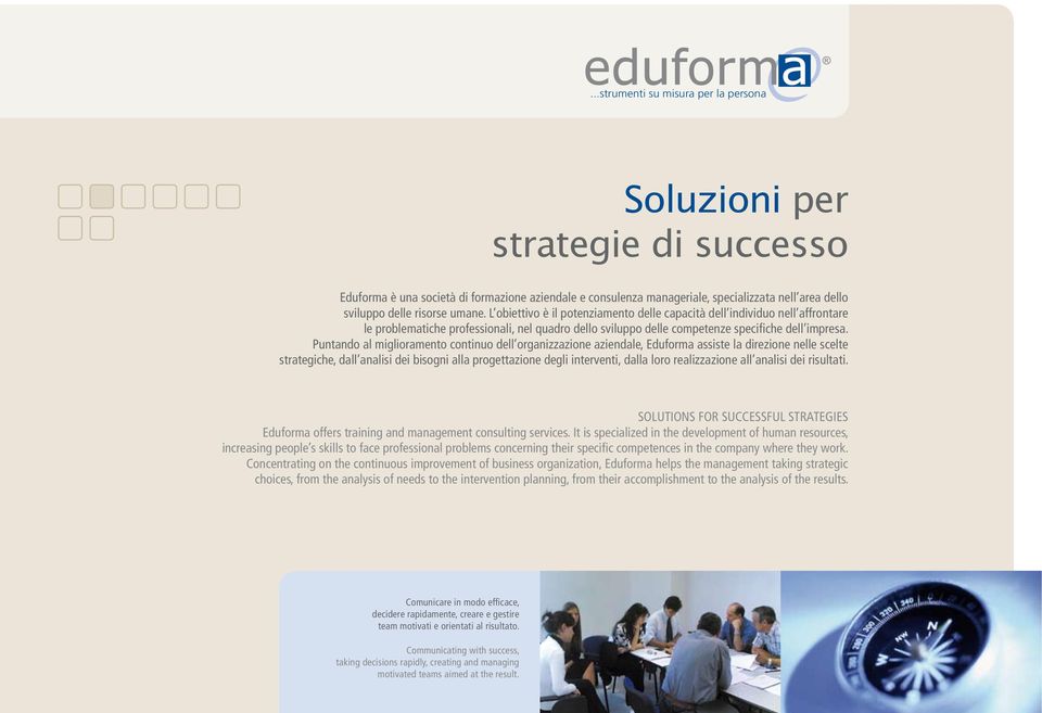 Puntando al miglioramento continuo dell organizzazione aziendale, Eduforma assiste la direzione nelle scelte strategiche, dall analisi dei bisogni alla progettazione degli interventi, dalla loro