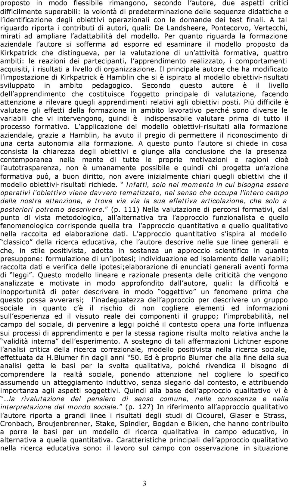 Per quanto riguarda la formazione aziendale l autore si sofferma ad esporre ed esaminare il modello proposto da Kirkpatrick che distingueva, per la valutazione di un attività formativa, quattro