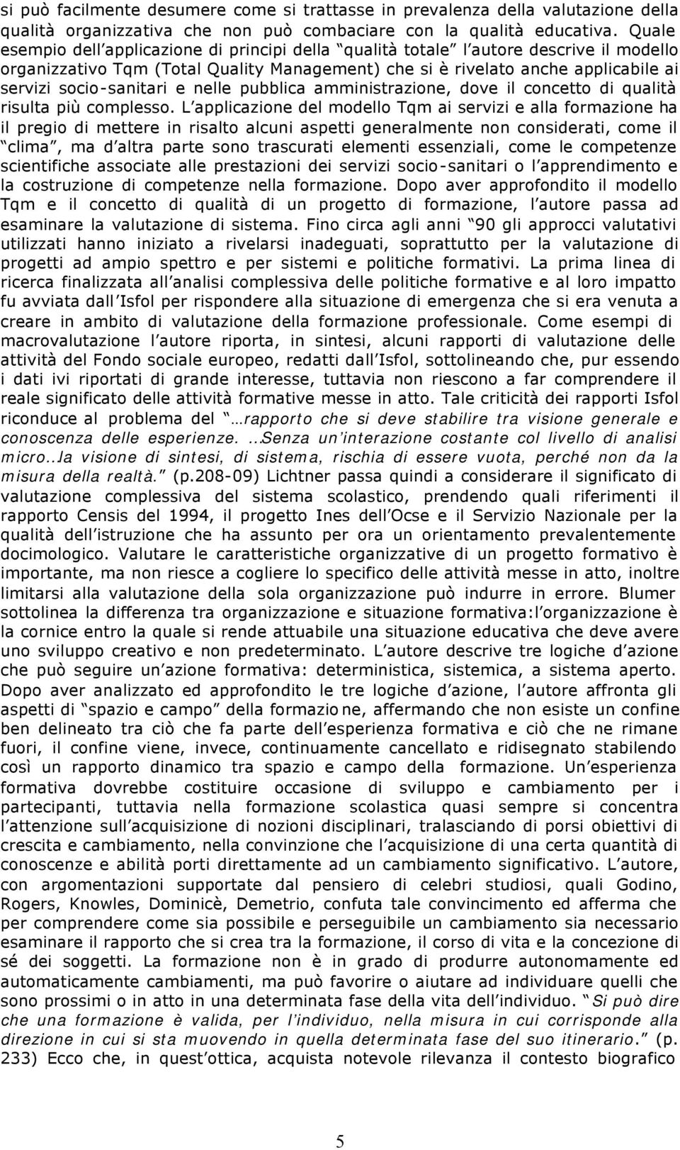 socio-sanitari e nelle pubblica amministrazione, dove il concetto di qualità risulta più complesso.