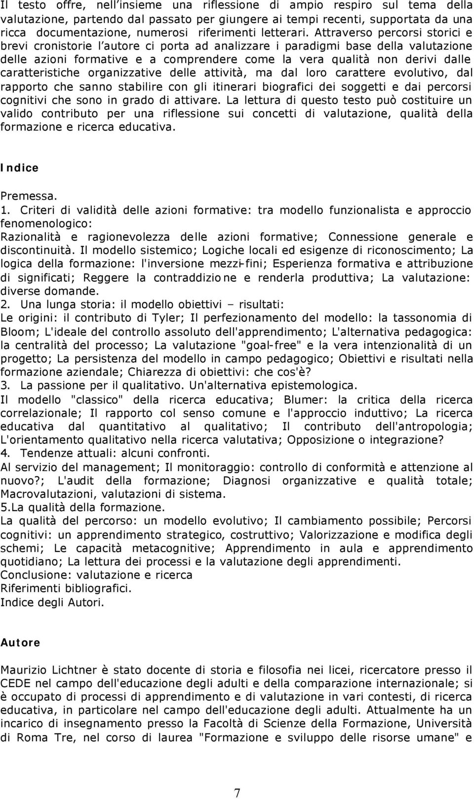 Attraverso percorsi storici e brevi cronistorie l autore ci porta ad analizzare i paradigmi base della valutazione delle azioni formative e a comprendere come la vera qualità non derivi dalle