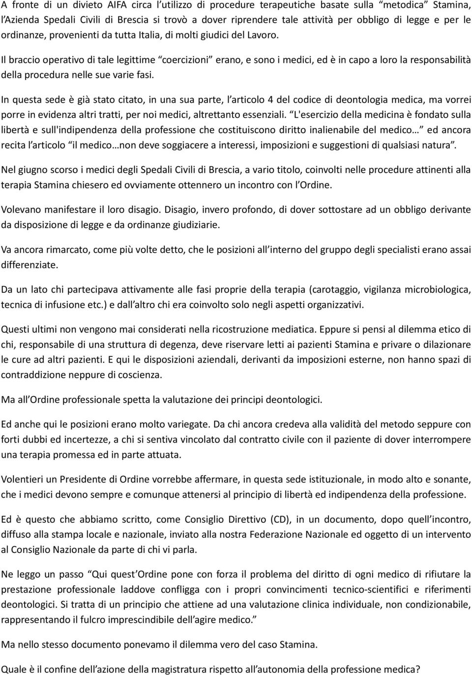 Il braccio operativo di tale legittime coercizioni erano, e sono i medici, ed è in capo a loro la responsabilità della procedura nelle sue varie fasi.