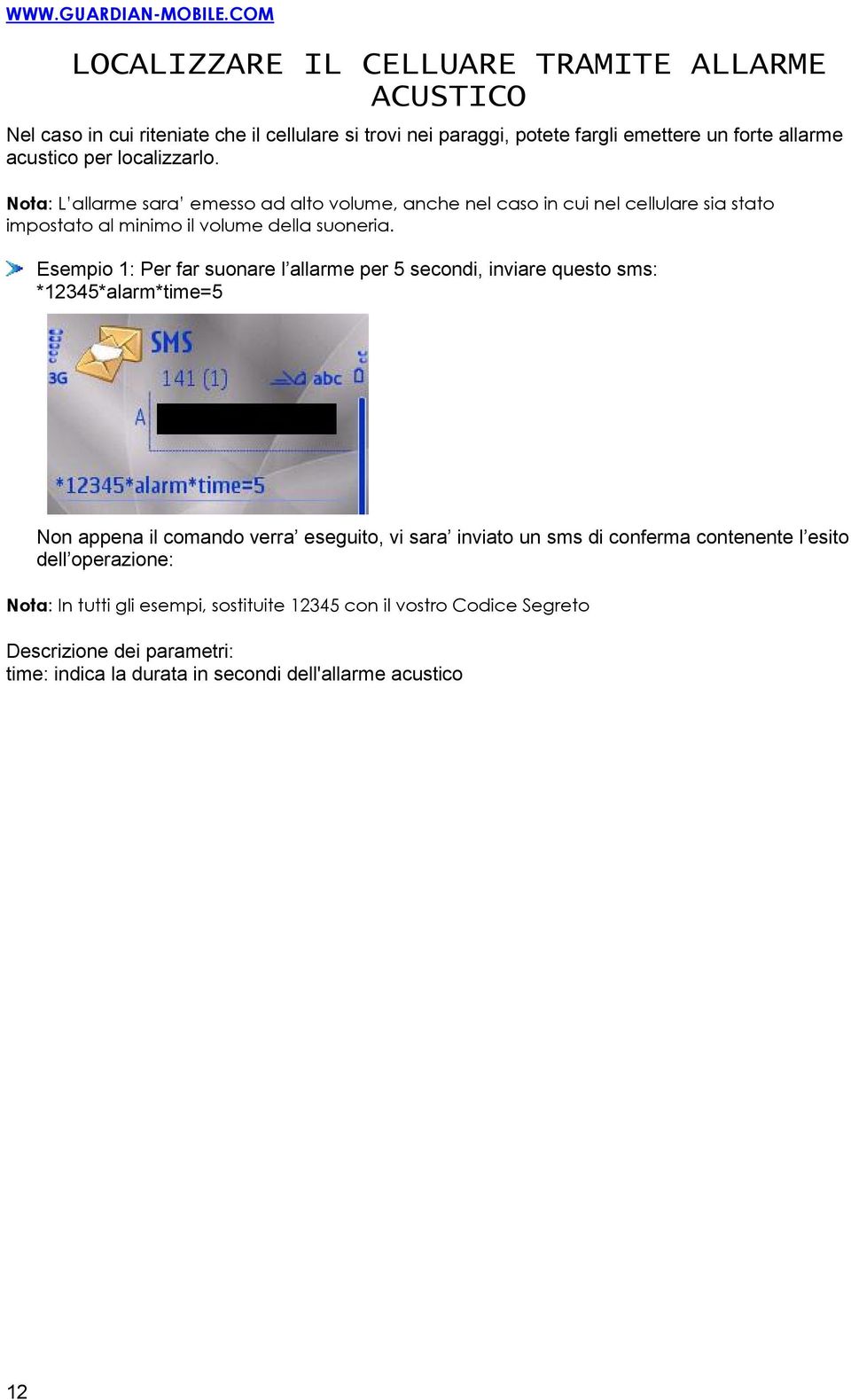 Esempio 1: Per far suonare l allarme per 5 secondi, inviare questo sms: *12345*alarm*time=5 Non appena il comando verra eseguito, vi sara inviato un sms di conferma