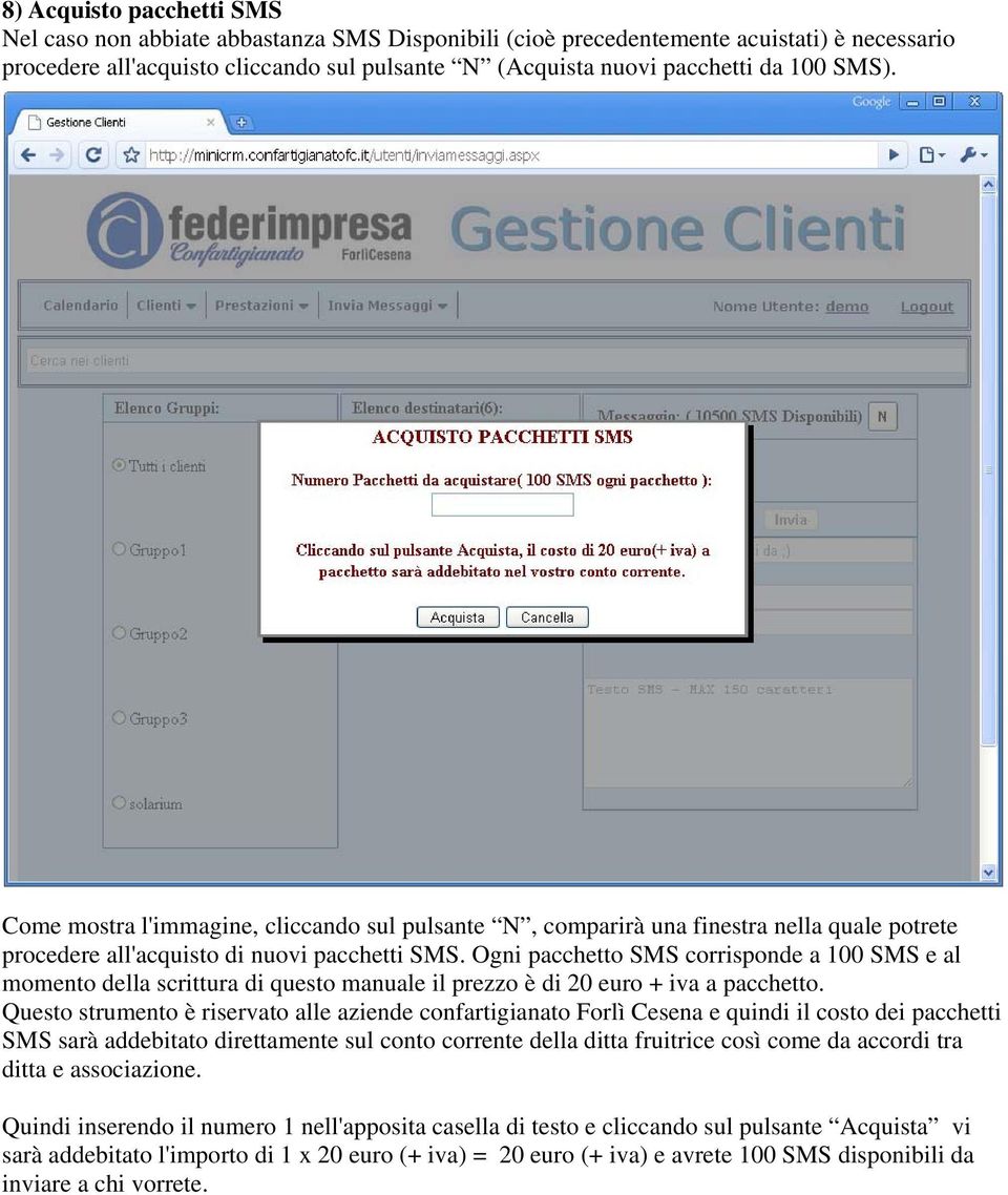 Ogni pacchetto SMS corrisponde a 100 SMS e al momento della scrittura di questo manuale il prezzo è di 20 euro + iva a pacchetto.