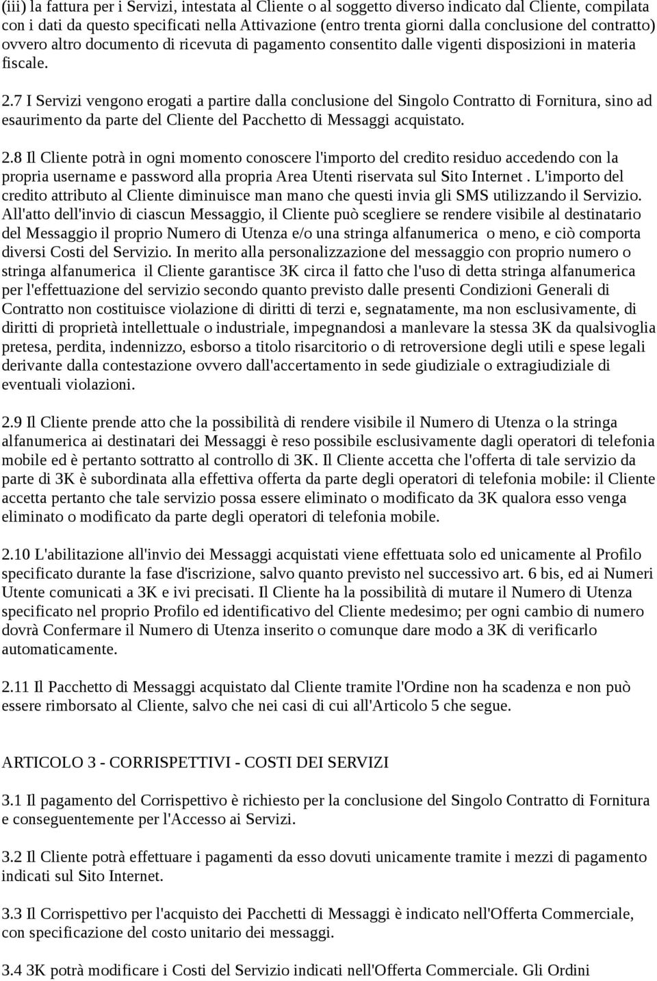 7 I Servizi vengono erogati a partire dalla conclusione del Singolo Contratto di Fornitura, sino ad esaurimento da parte del Cliente del Pacchetto di Messaggi acquistato. 2.