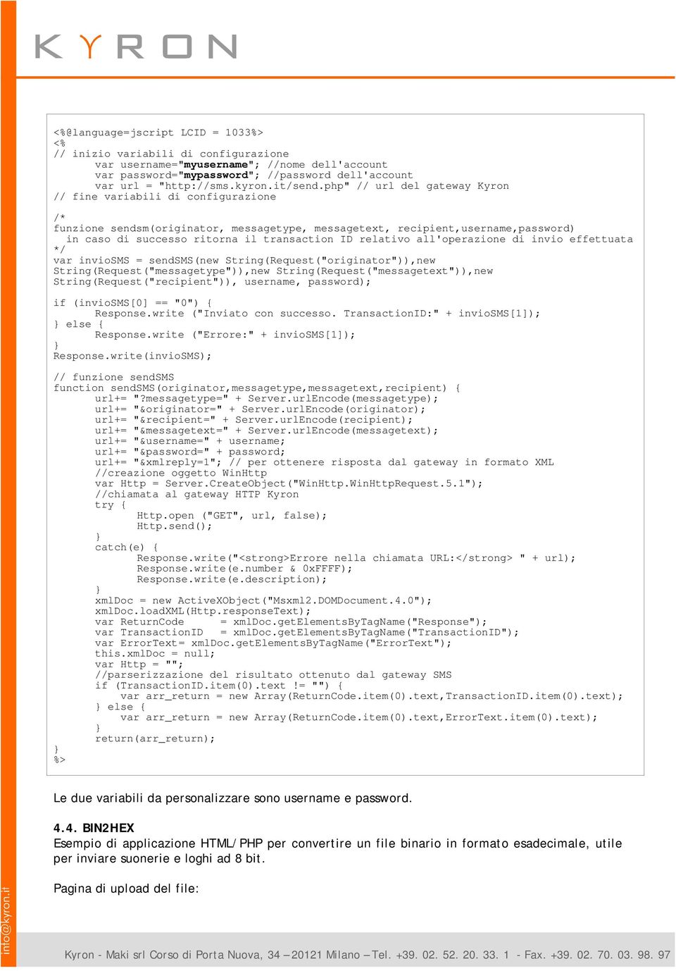 php" // url del gateway Kyron // fine variabili di configurazione /* funzione sendsm(originator, messagetype, messagetext, recipient,username,password) in caso di successo ritorna il transaction ID