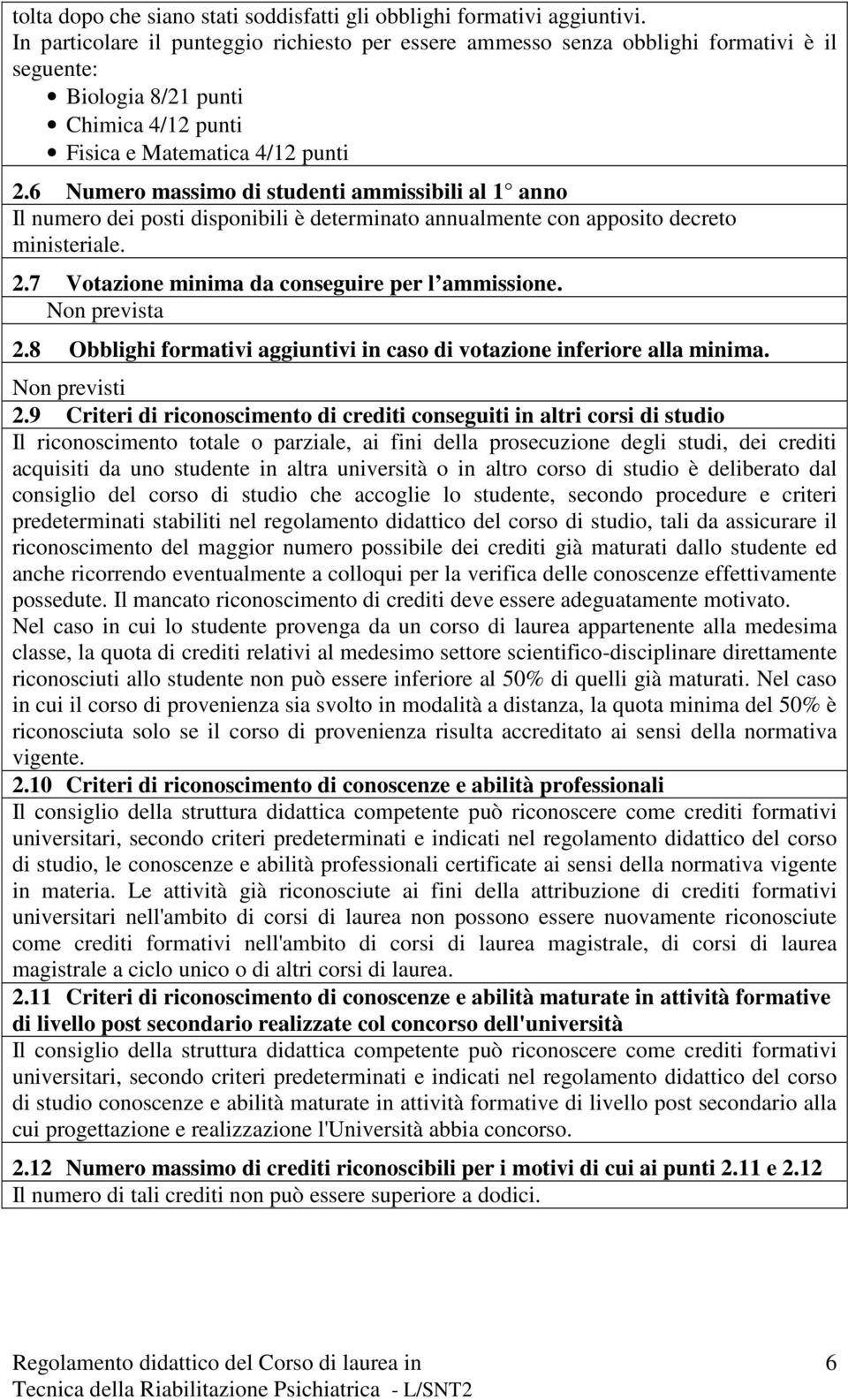 6 Numer masm di studenti ammisbili al 1 ann Il numer dei psti dispnibili è determinat annualmente cn appt decret ministeriale..7 Vtazine minima da cnseguire per l ammisne. Nn prevista.