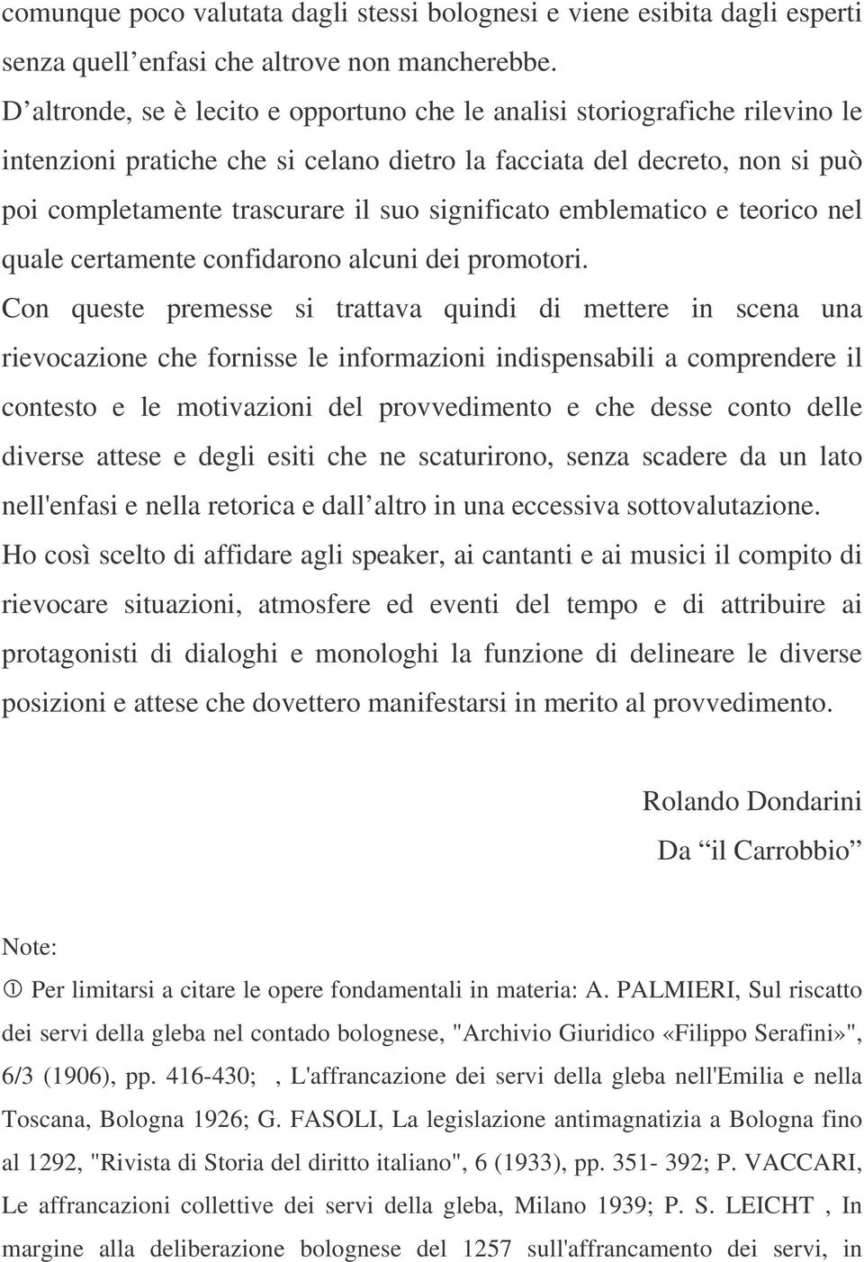 significato emblematico e teorico nel quale certamente confidarono alcuni dei promotori.