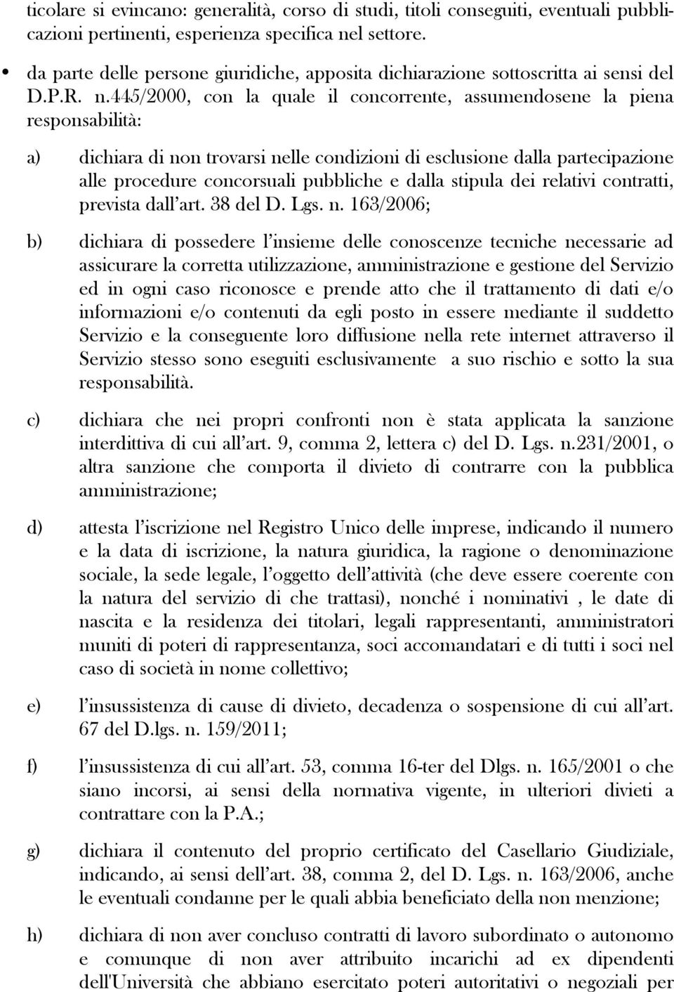 445/2000, con la quale il concorrente, assumendosene la piena responsabilità: a) dichiara di non trovarsi nelle condizioni di esclusione dalla partecipazione alle procedure concorsuali pubbliche e