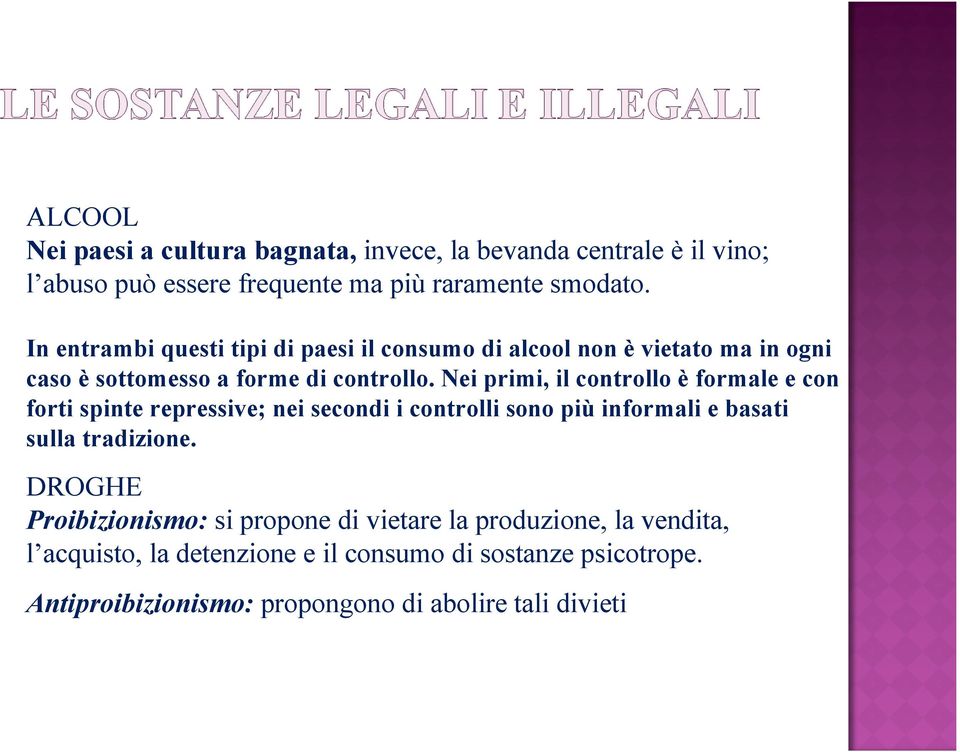 Nei primi, il controllo è formale e con forti spinte repressive; nei secondi i controlli sono più informali e basati sulla tradizione.