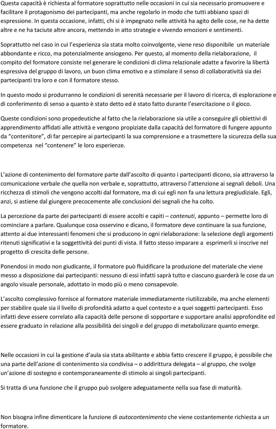 In questa occasione, infatti, chi si è impegnato nelle attività ha agito delle cose, ne ha dette altre e ne ha taciute altre ancora, mettendo in atto strategie e vivendo emozioni e sentimenti.