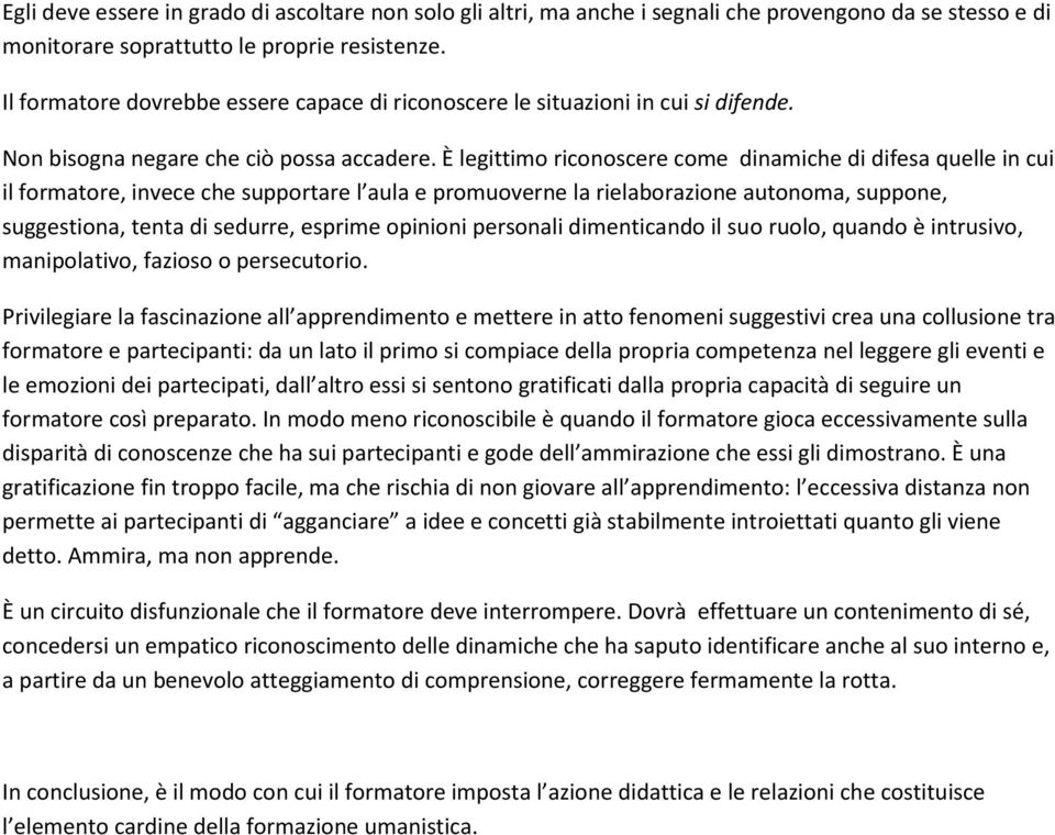 È legittimo riconoscere come dinamiche di difesa quelle in cui il formatore, invece che supportare l aula e promuoverne la rielaborazione autonoma, suppone, suggestiona, tenta di sedurre, esprime