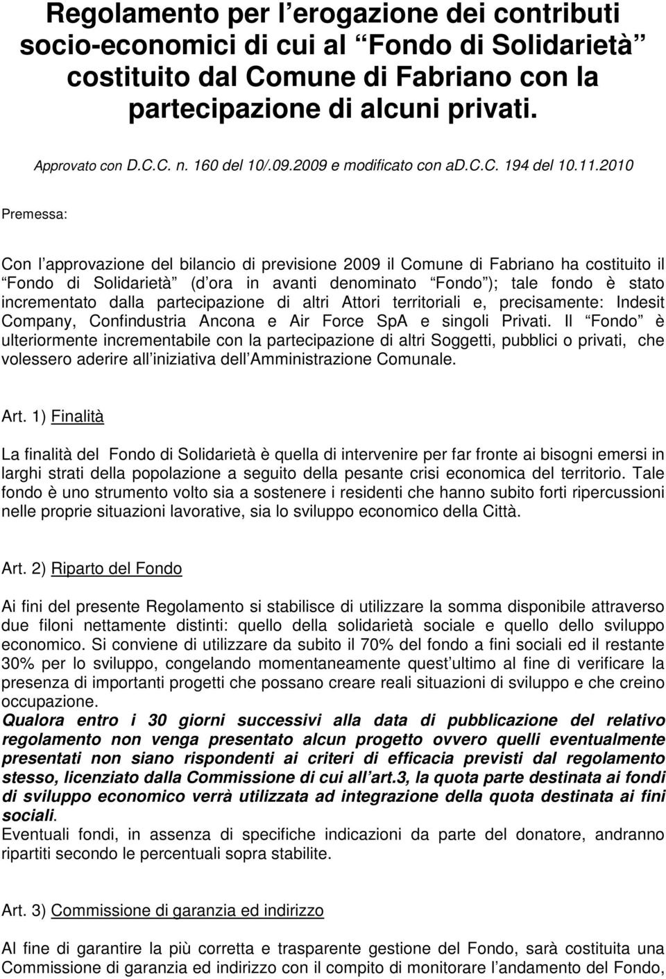 2010 Premessa: Con l approvazione del bilancio di previsione 2009 il Comune di Fabriano ha costituito il Fondo di Solidarietà (d ora in avanti denominato Fondo ); tale fondo è stato incrementato