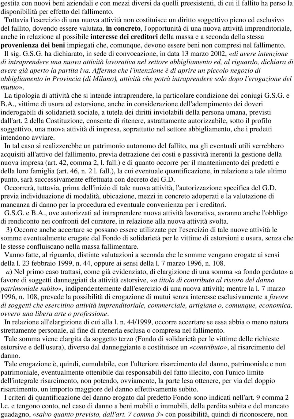 imprenditoriale, anche in relazione al possibile interesse dei creditori della massa e a seconda della stessa provenienza dei beni impiegati che, comunque, devono essere beni non compresi nel