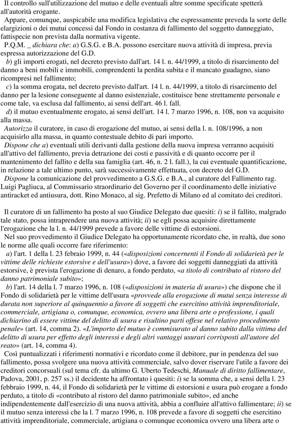 fattispecie non prevista dalla normativa vigente. P.Q.M. _ dichiara che: a) G.S.G. e B.A. possono esercitare nuova attività di impresa, previa espressa autorizzazione del G.D.