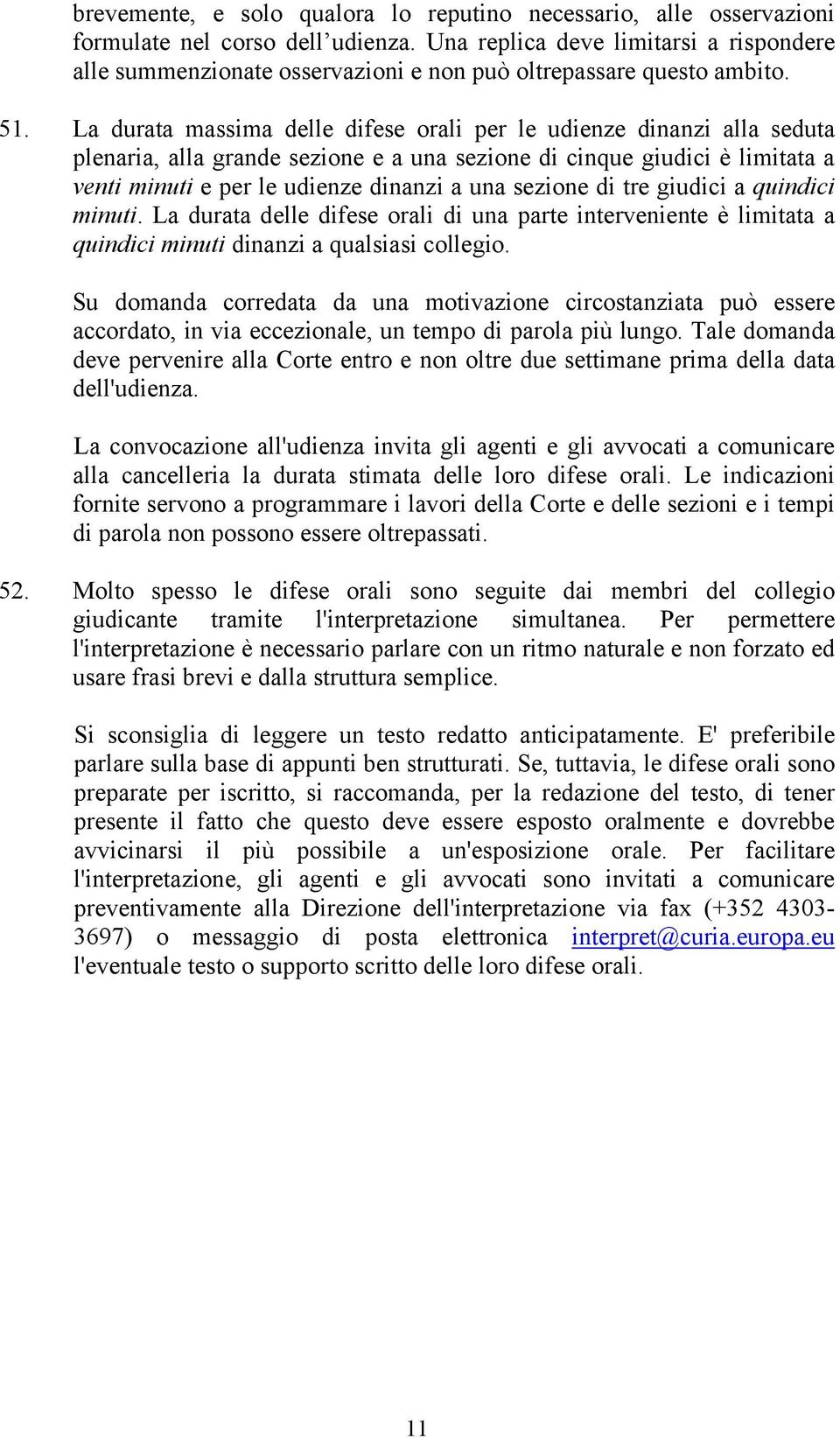 La durata massima delle difese orali per le udienze dinanzi alla seduta plenaria, alla grande sezione e a una sezione di cinque giudici è limitata a venti minuti e per le udienze dinanzi a una