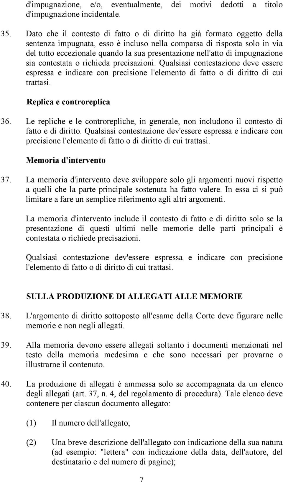 nell'atto di impugnazione sia contestata o richieda precisazioni. Qualsiasi contestazione deve essere espressa e indicare con precisione l'elemento di fatto o di diritto di cui trattasi.