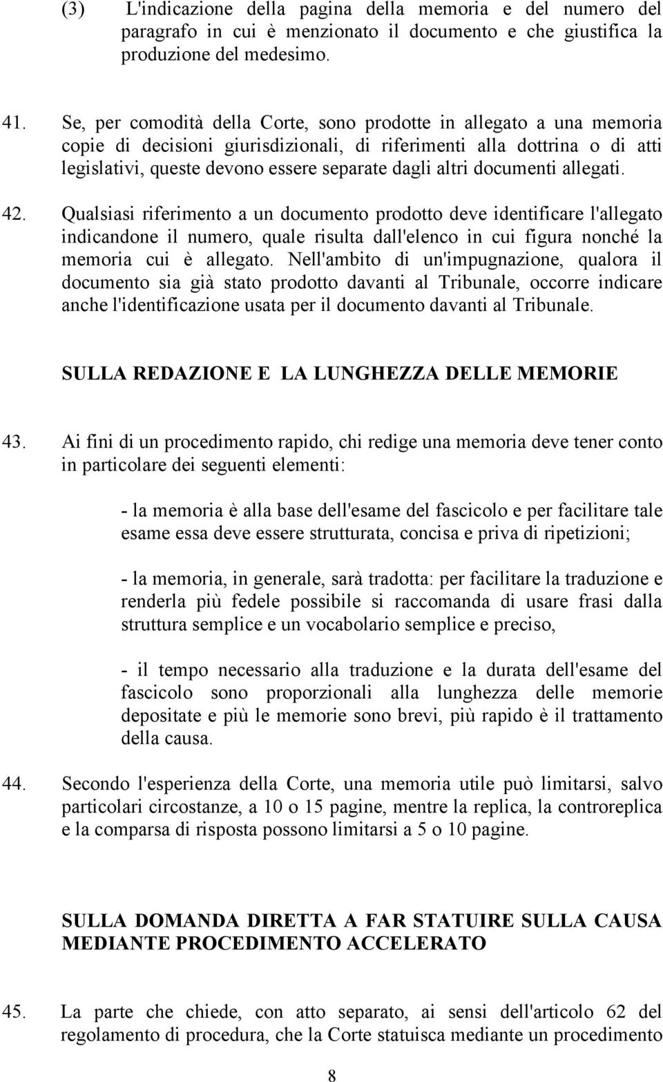 documenti allegati. 42. Qualsiasi riferimento a un documento prodotto deve identificare l'allegato indicandone il numero, quale risulta dall'elenco in cui figura nonché la memoria cui è allegato.