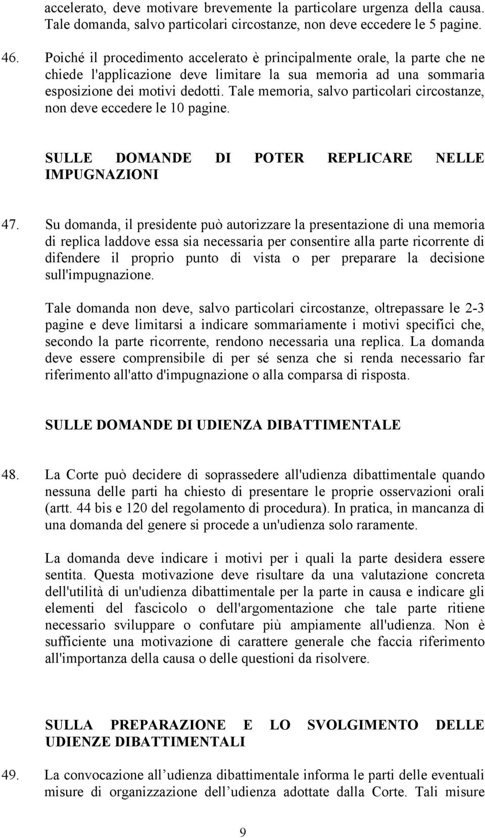 Tale memoria, salvo particolari circostanze, non deve eccedere le 10 pagine. SULLE DOMANDE DI POTER REPLICARE NELLE IMPUGNAZIONI 47.