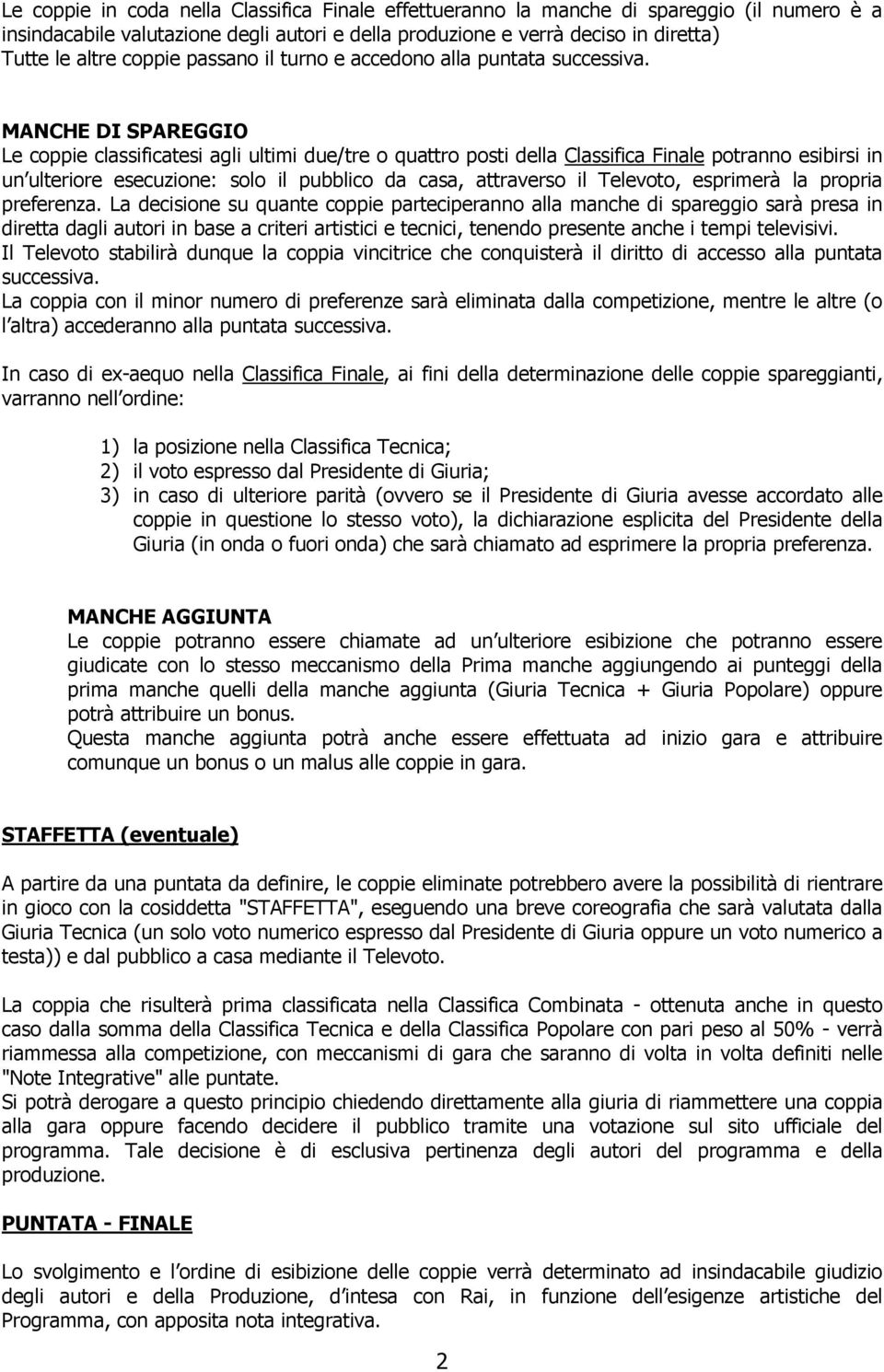 MANCHE DI SPAREGGIO Le coppie classificatesi agli ultimi due/tre o quattro posti della Classifica Finale potranno esibirsi in un ulteriore esecuzione: solo il pubblico da casa, attraverso il