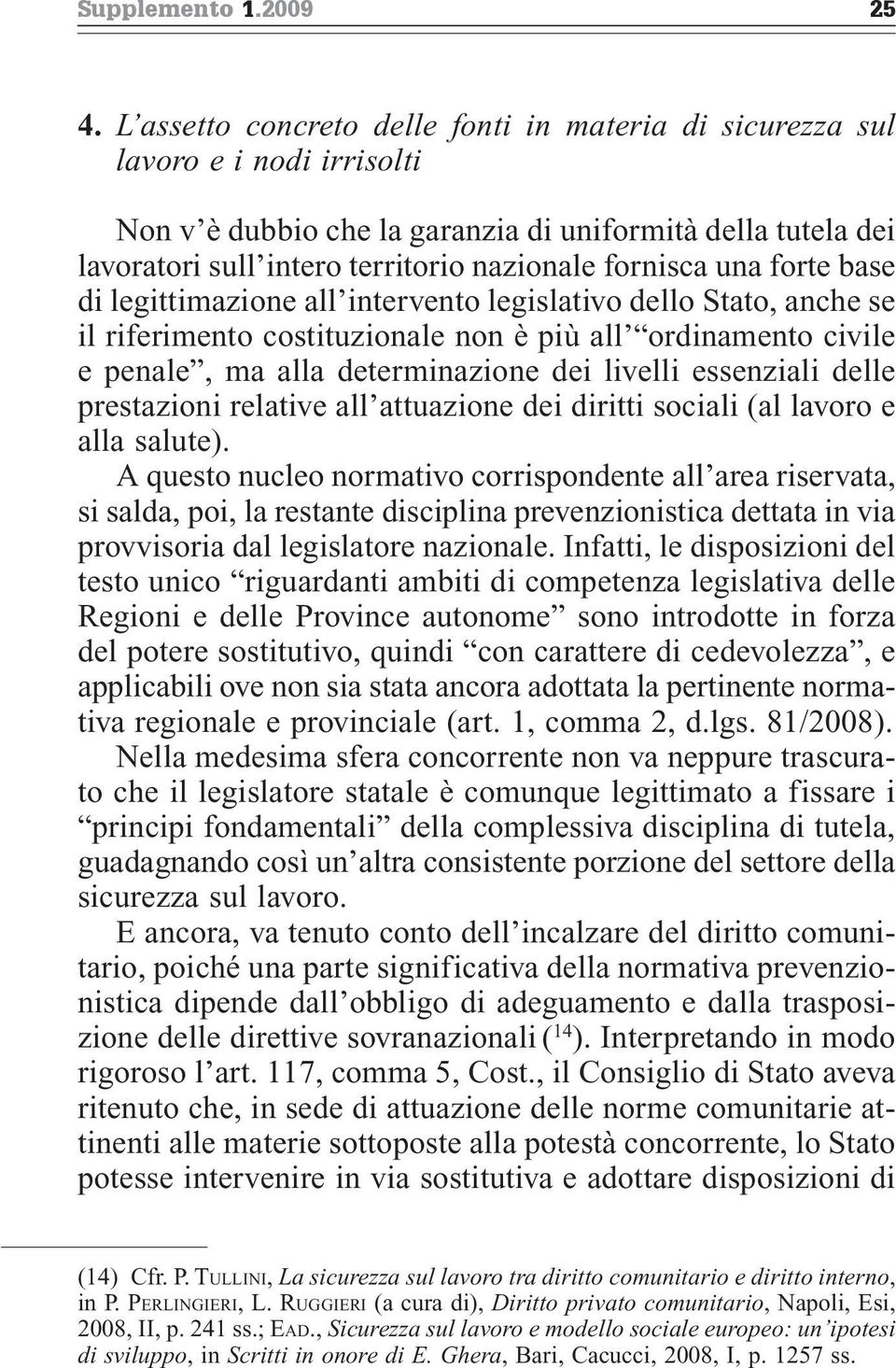 una forte base di legittimazione all intervento legislativo dello Stato, anche se il riferimento costituzionale non è più all ordinamento civile e penale, ma alla determinazione dei livelli