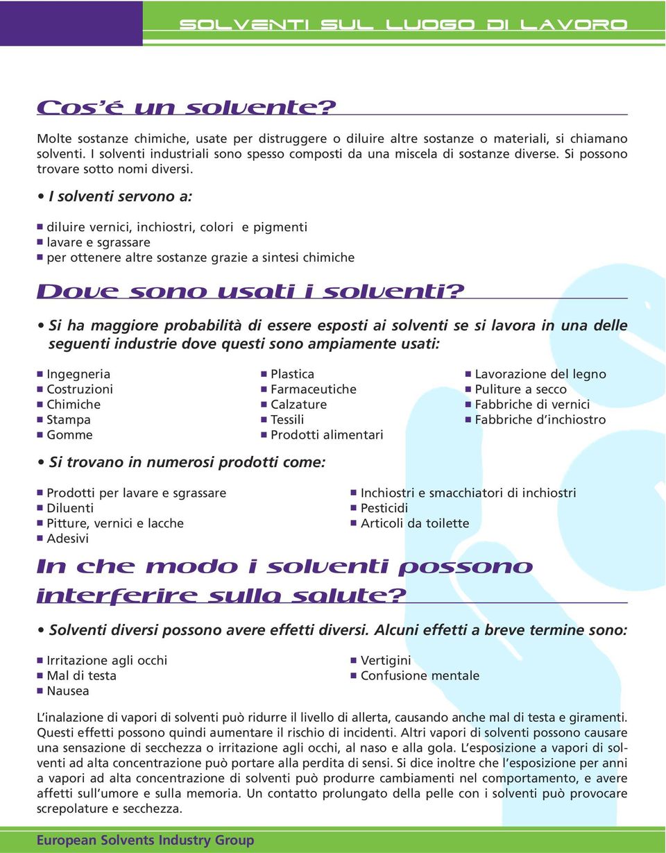 I solventi servono a: diluire vernici, inchiostri, colori e pigmenti lavare e sgrassare per ottenere altre sostanze grazie a sintesi chimiche Dove sono usati i solventi?