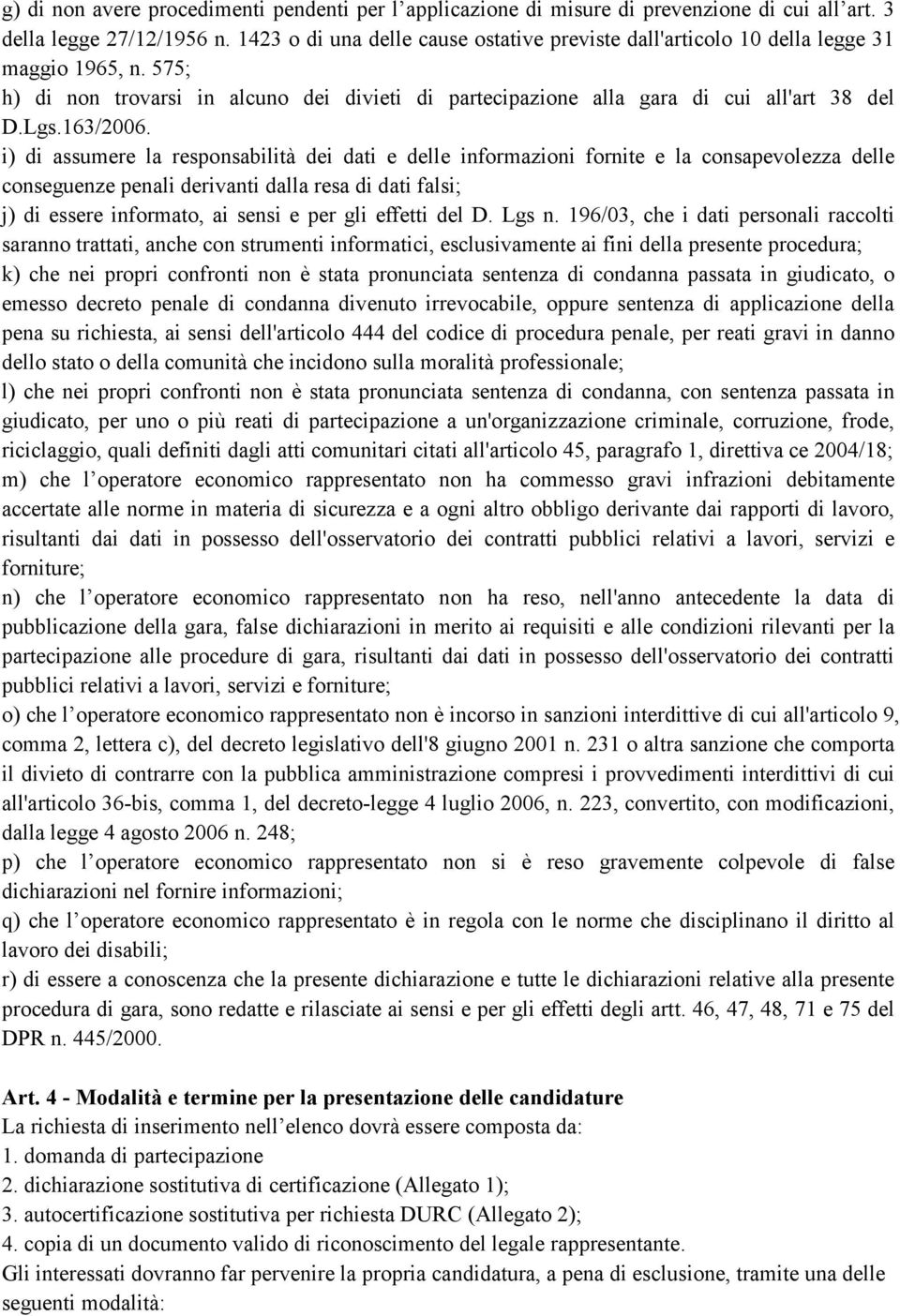 i) di assumere la responsabilità dei dati e delle informazioni fornite e la consapevolezza delle conseguenze penali derivanti dalla resa di dati falsi; j) di essere informato, ai sensi e per gli