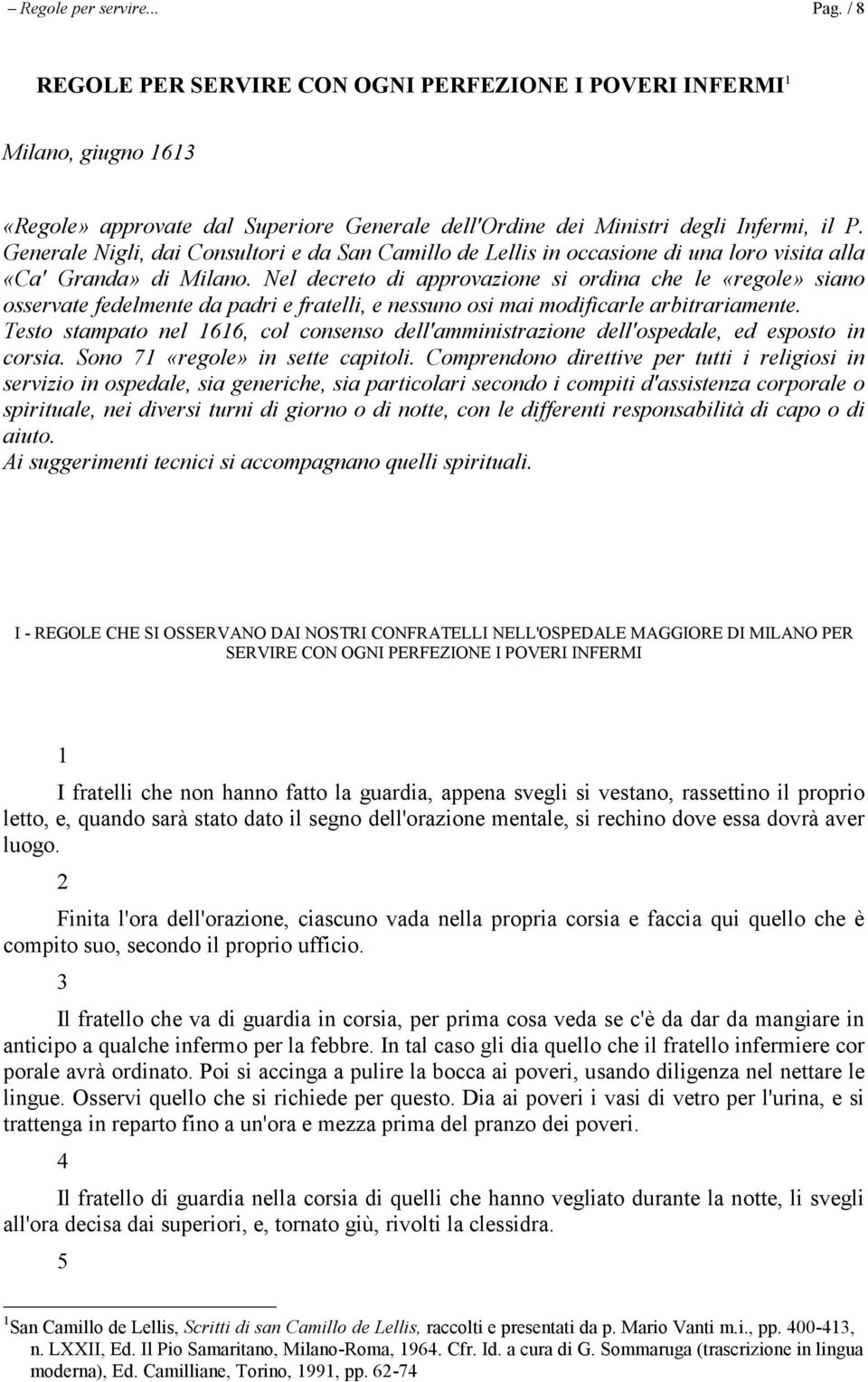 Nel decreto di approvazione si ordina che le «regole» siano osservate fedelmente da padri e fratelli, e nessuno osi mai modificarle arbitrariamente.