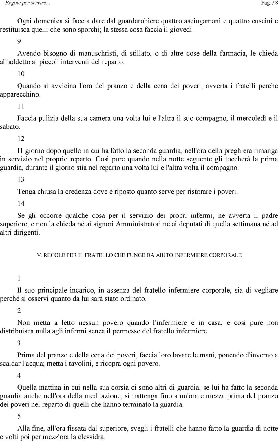 0 Quando si avvicina l'ora del pranzo e della cena dei poveri, avverta i fratelli perché apparecchino.