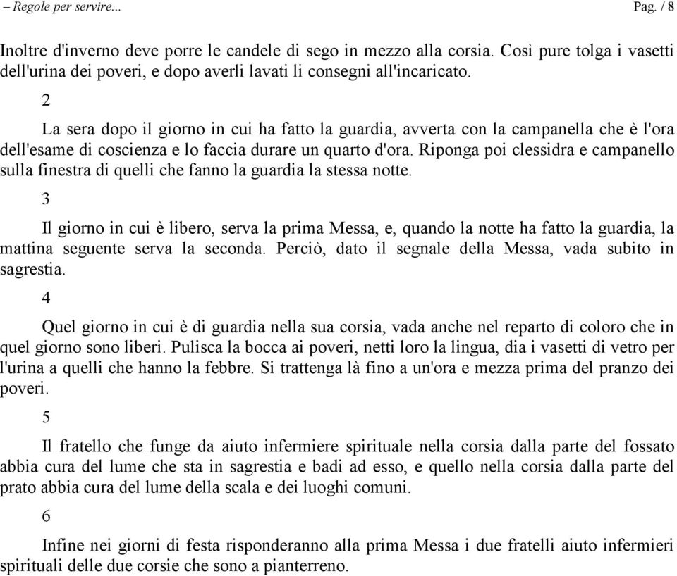 Riponga poi clessidra e campanello sulla finestra di quelli che fanno la guardia la stessa notte.