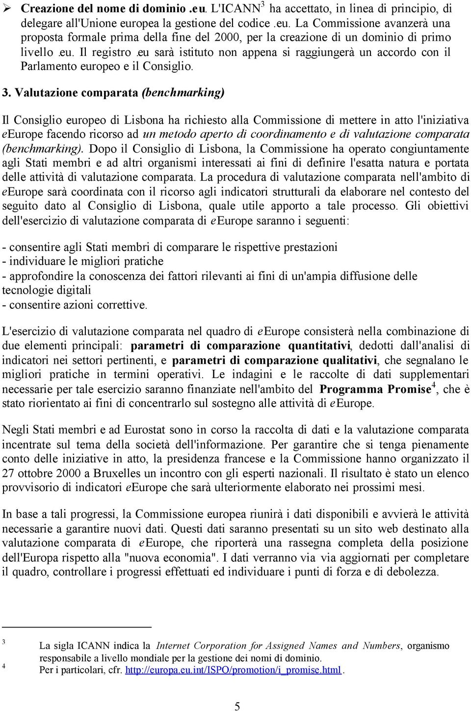 Valutazione comparata (benchmarking) Il Consiglio europeo di Lisbona ha richiesto alla Commissione di mettere in atto l'iniziativa eeurope facendo ricorso ad un metodo aperto di coordinamento e di