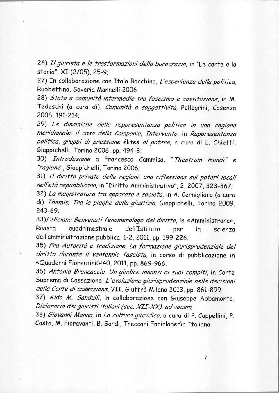 Tedeschi (a cura di), Comunità e soggettività, Pellegrini, Cosenza 2006, 191-214; 29) Le dinamiche della rappresentanza politica in una regione meridionale: il caso della Campania, Intervento, in