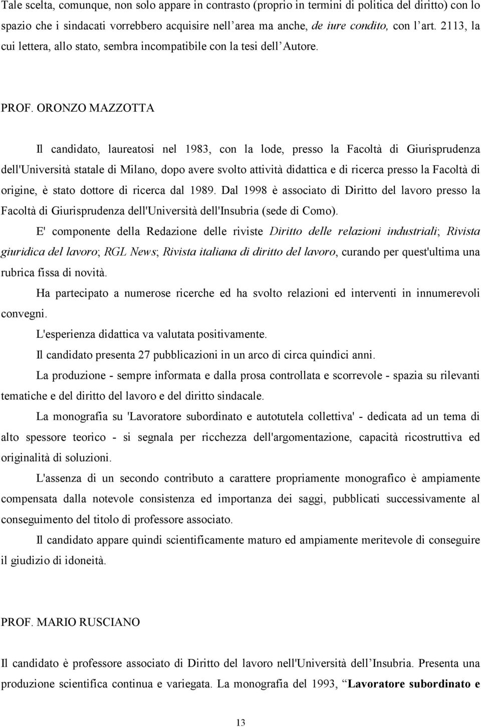 ORONZO MAZZOTTA Il candidato, laureatosi nel 1983, con la lode, presso la Facoltà di Giurisprudenza dell'università statale di Milano, dopo avere svolto attività didattica e di ricerca presso la