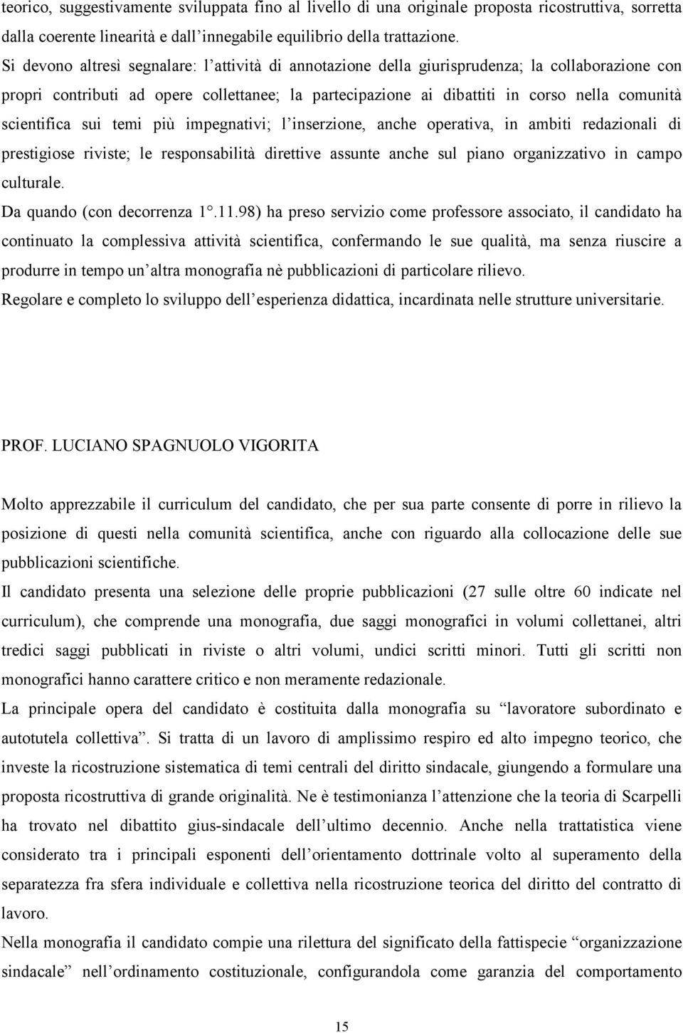 scientifica sui temi più impegnativi; l inserzione, anche operativa, in ambiti redazionali di prestigiose riviste; le responsabilità direttive assunte anche sul piano organizzativo in campo culturale.