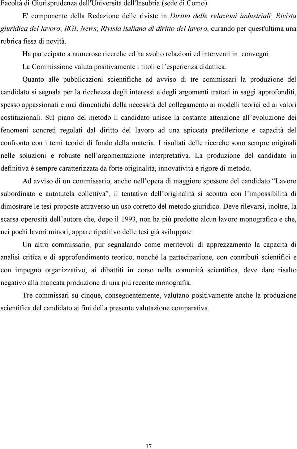 rubrica fissa di novità. Ha partecipato a numerose ricerche ed ha svolto relazioni ed interventi in convegni. La Commissione valuta positivamente i titoli e l esperienza didattica.