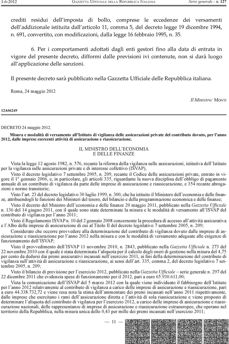 Pericomportamentiadottatidaglientigestorifinoalladatadientratain vigoredelpresentedecreto,difformidalleprevisioniivicontenute,nonsidaràluogo all applicazionedellesanzioni.